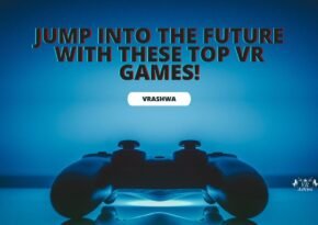 Jump into the future with these top VR games! - VRAshwa